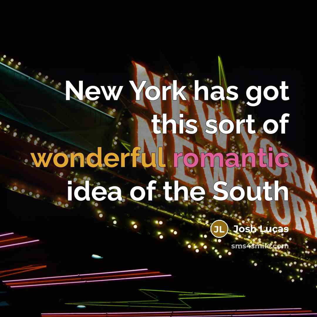 “New York has got this sort of wonderful romantic idea of the South” quote by Josh Lucas