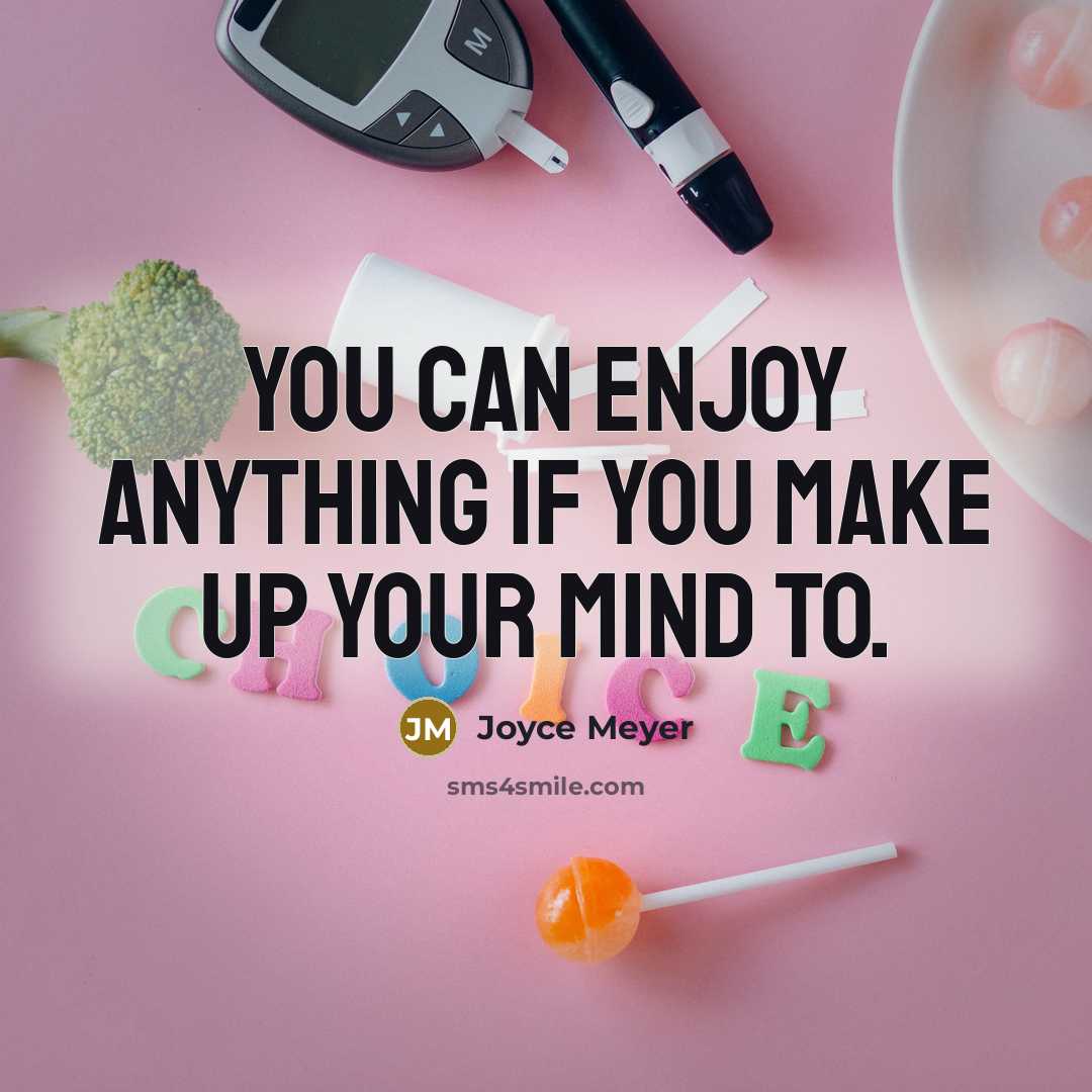 “You can enjoy anything if you make up your mind to.” quote by Joyce Meyer
