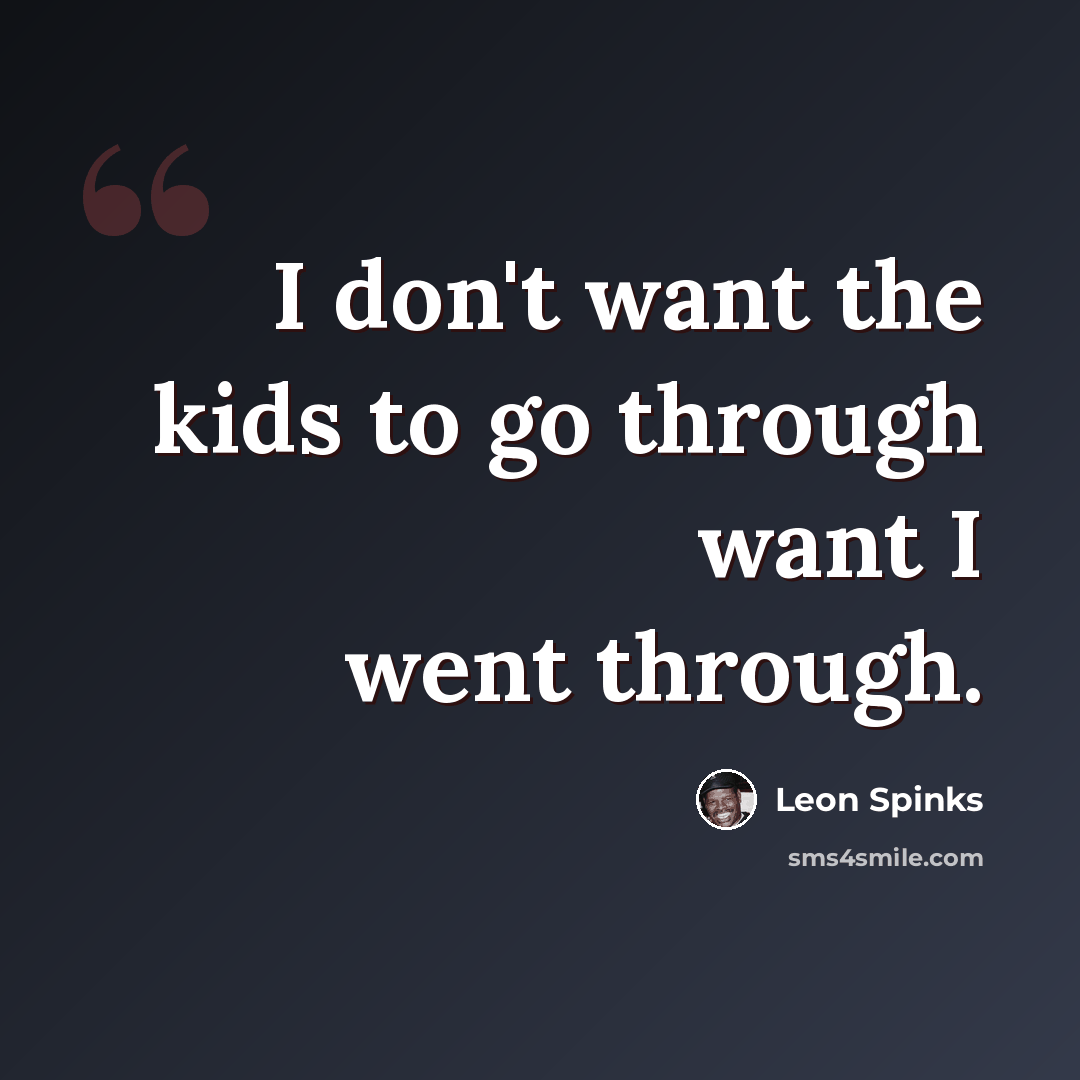 “I don't want the kids to go through want I went through.” quote by Leon Spinks