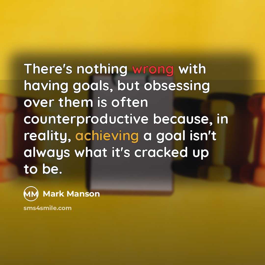 “There's nothing wrong with having goals, but obsessing over them is often counterproductive because, in reality, achieving a goal isn't always what it's cracked up to be.” quote by Mark Manson