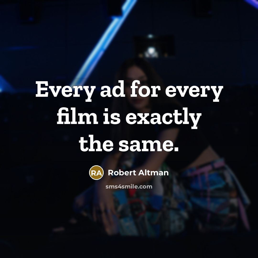 “Every ad for every film is exactly the same.” quote by Robert Altman
