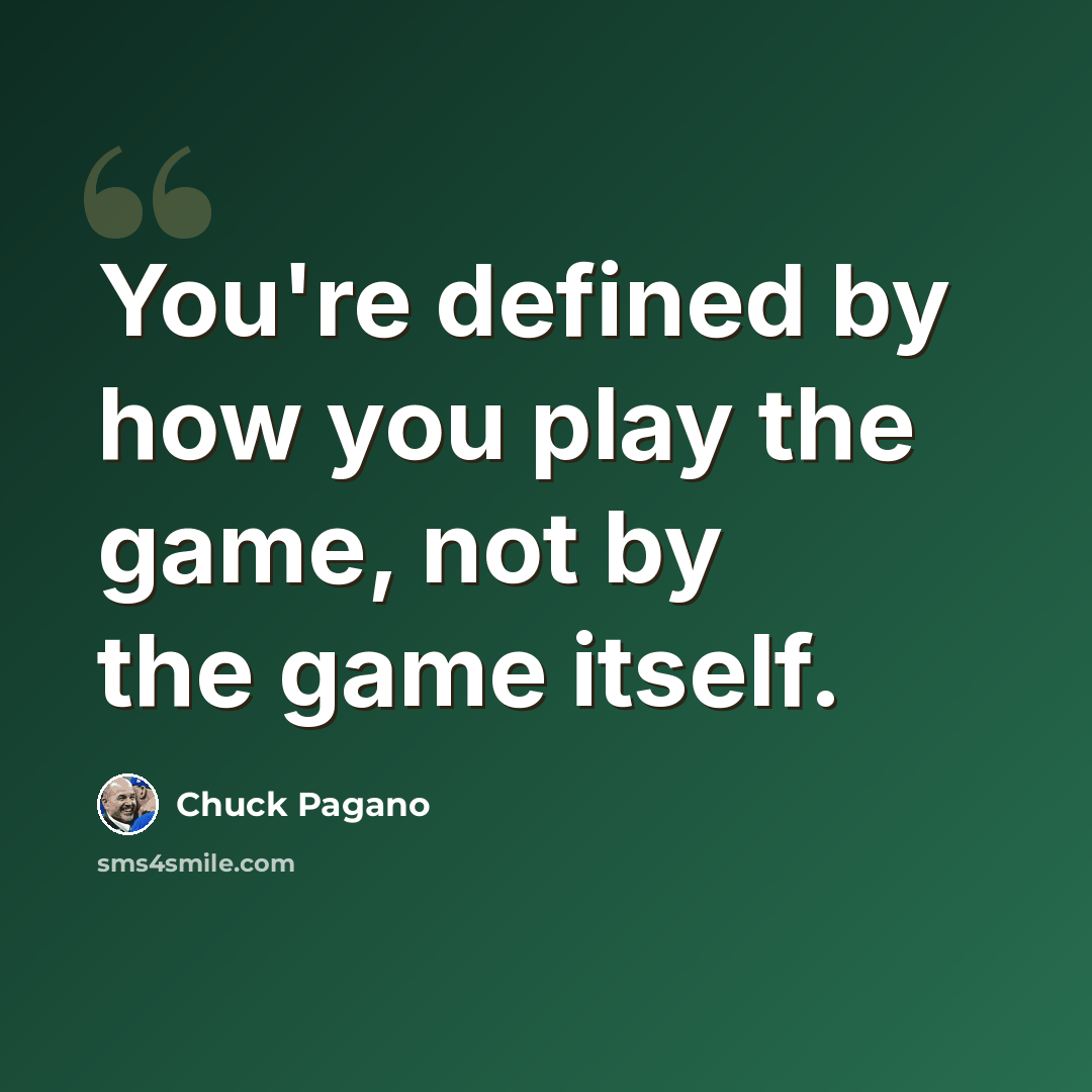 “You're defined by how you play the game, not by the game itself.” quote by Chuck Pagano