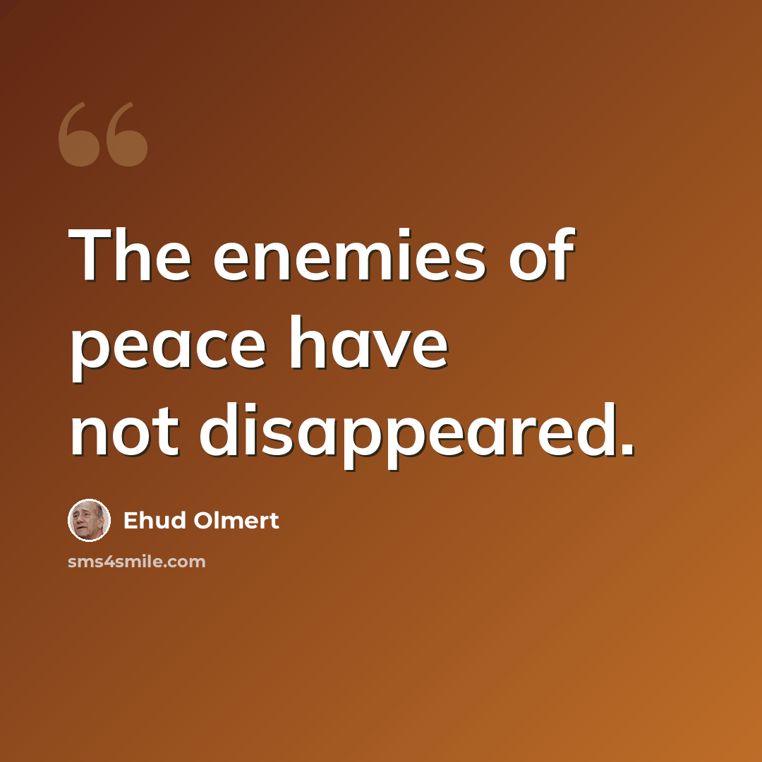 “The enemies of peace have not disappeared.” quote by Ehud Olmert
