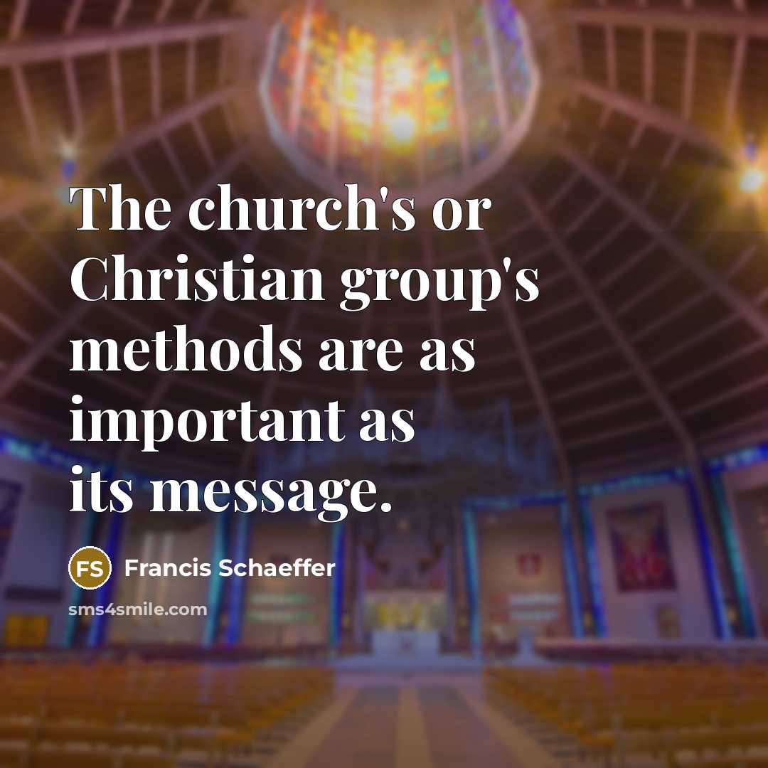 “The church's or Christian group's methods are as important as its message.” quote by Francis Schaeffer