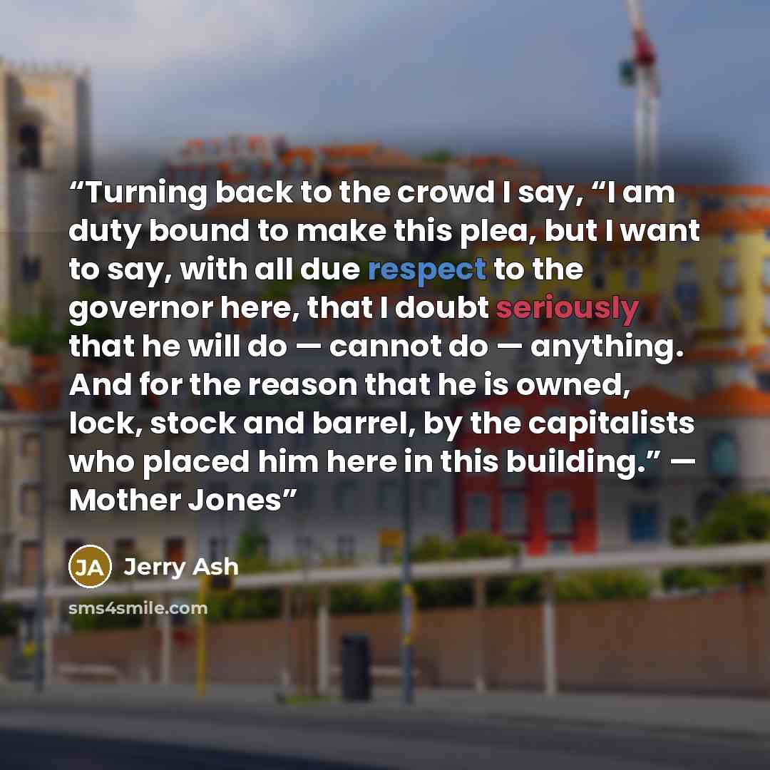 “Turning back to the crowd I say, “I am duty bound to make this plea, but I want to say, with all due respect to the governor here, that I doubt seriously that he will do — cannot do — anything. And for the reason that he is owned, lock, stock and barrel, by the capitalists who placed him here in…” quote by Jerry Ash