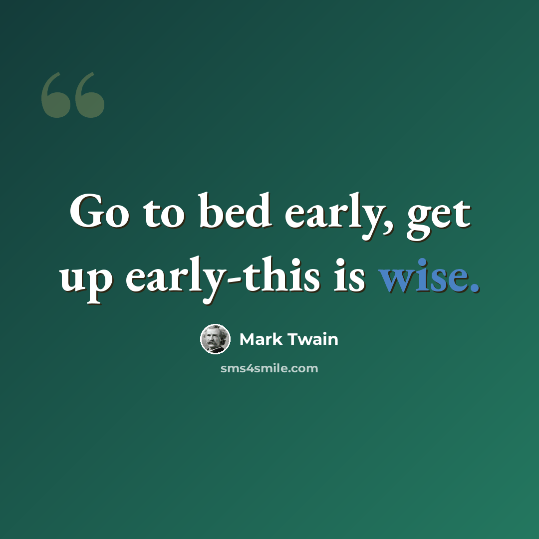 “Go to bed early, get up early-this is wise.” quote by Mark Twain