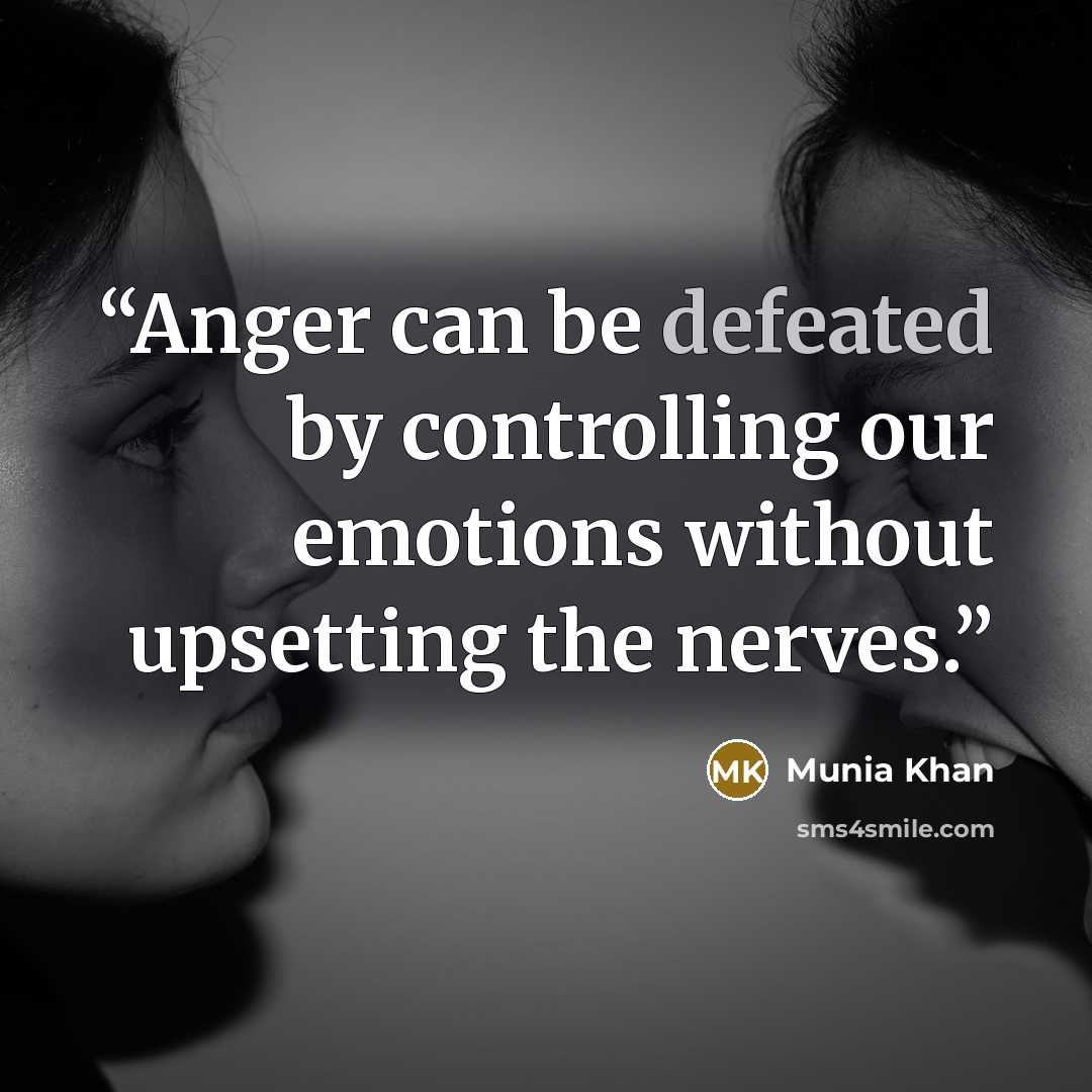 “Anger can be defeated by controlling our emotions without upsetting the nerves.” quote by Munia Khan