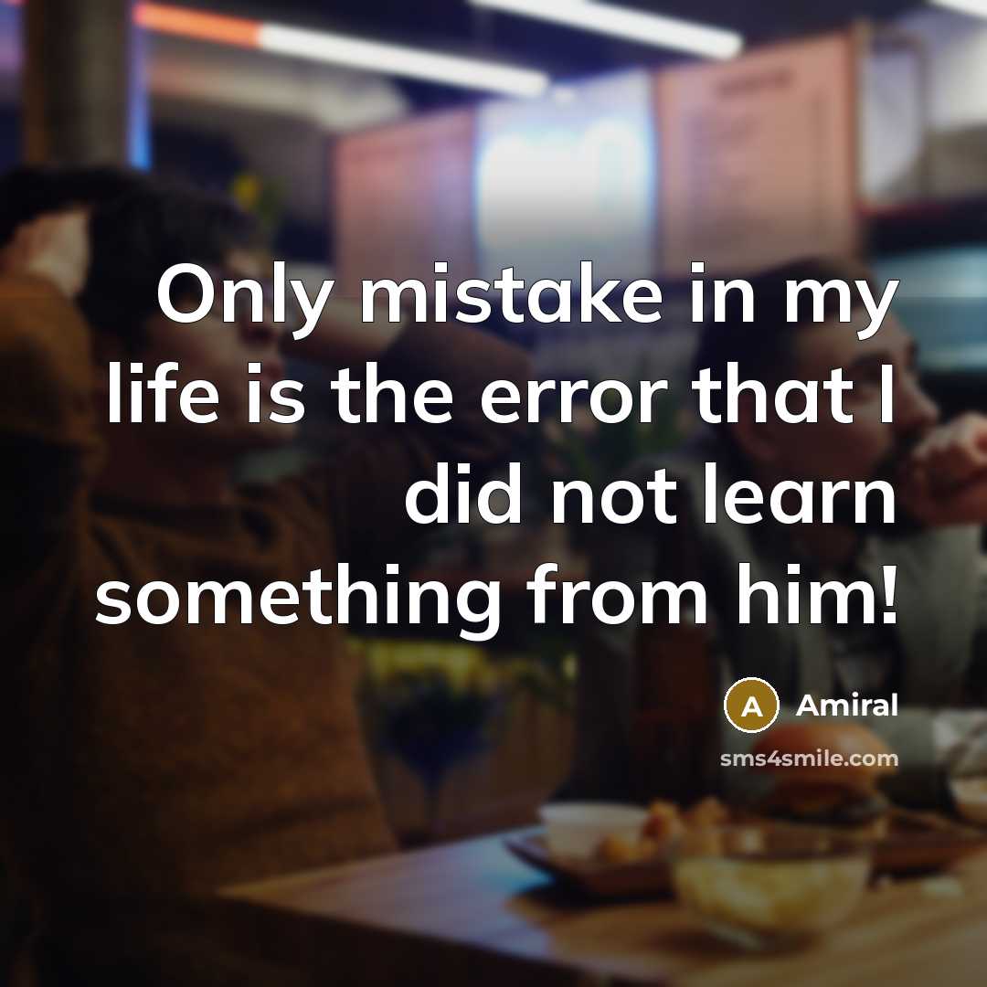 “Only mistake in my life is the error that I did not learn something from him!” quote by Amiral