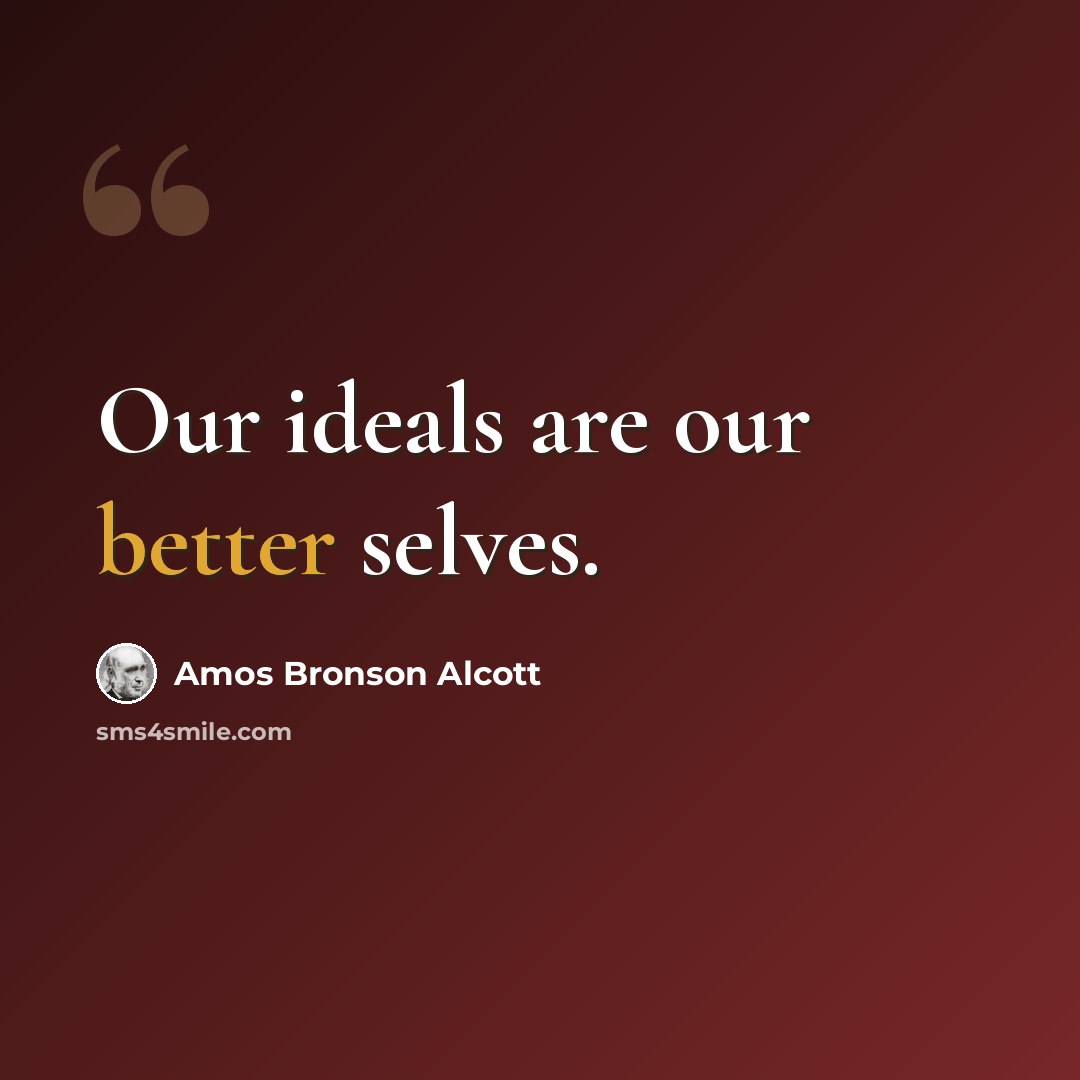 “Our ideals are our better selves.” quote by Amos Bronson Alcott