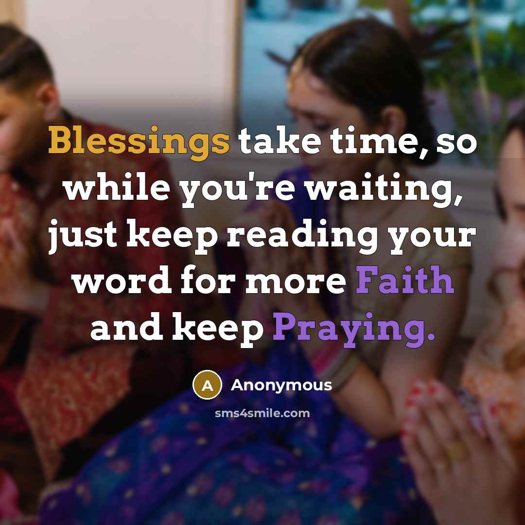 “Blessings take time, so while you're waiting, just keep reading your word for more Faith and keep Praying.” quote by Anonymous