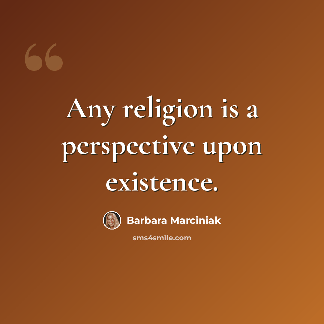 “Any religion is a perspective upon existence.” quote by Barbara Marciniak