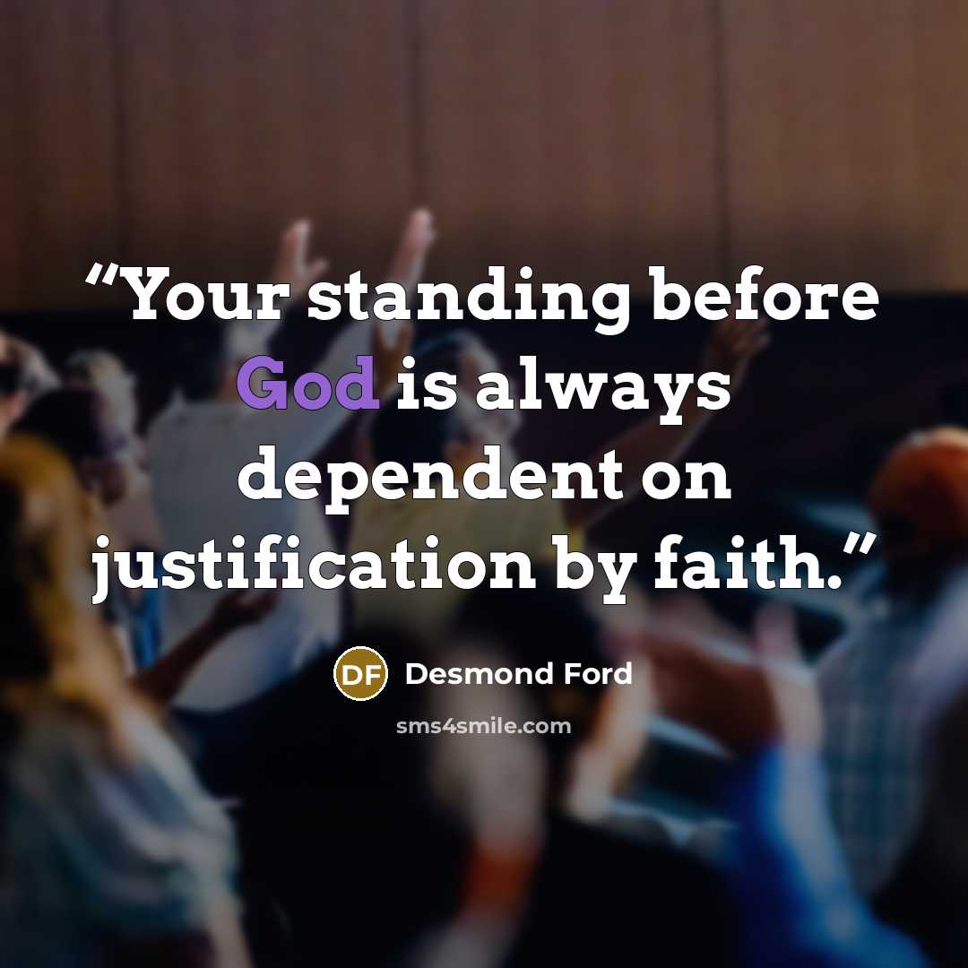 “Your standing before God is always dependent on justification by faith.” quote by Desmond Ford