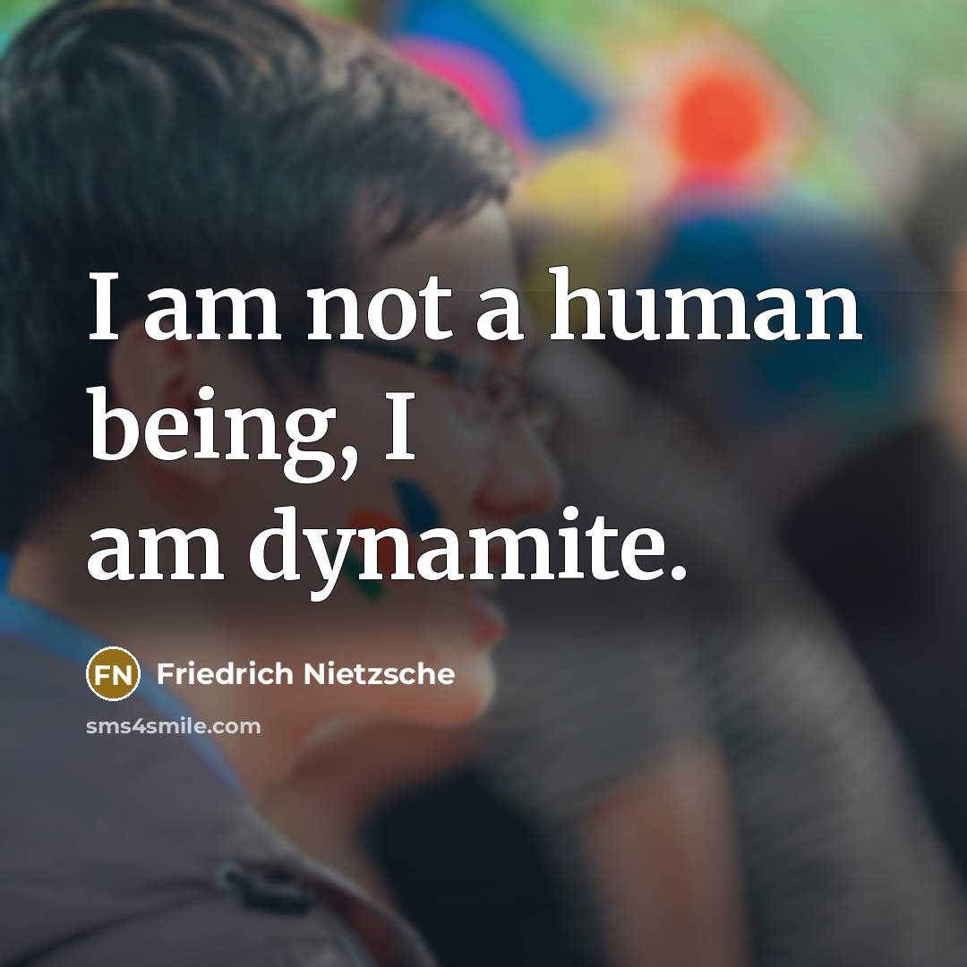 “I am not a human being, I am dynamite.” quote by Friedrich Nietzsche