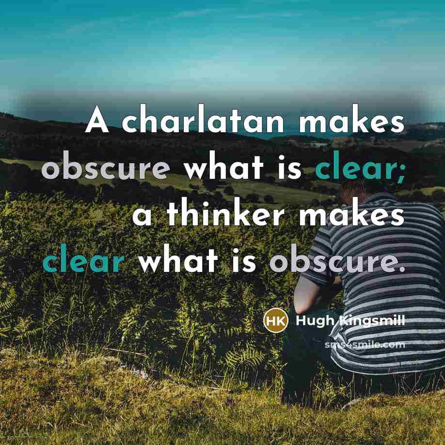 “A charlatan makes obscure what is clear; a thinker makes clear what is obscure.” quote by Hugh Kingsmill