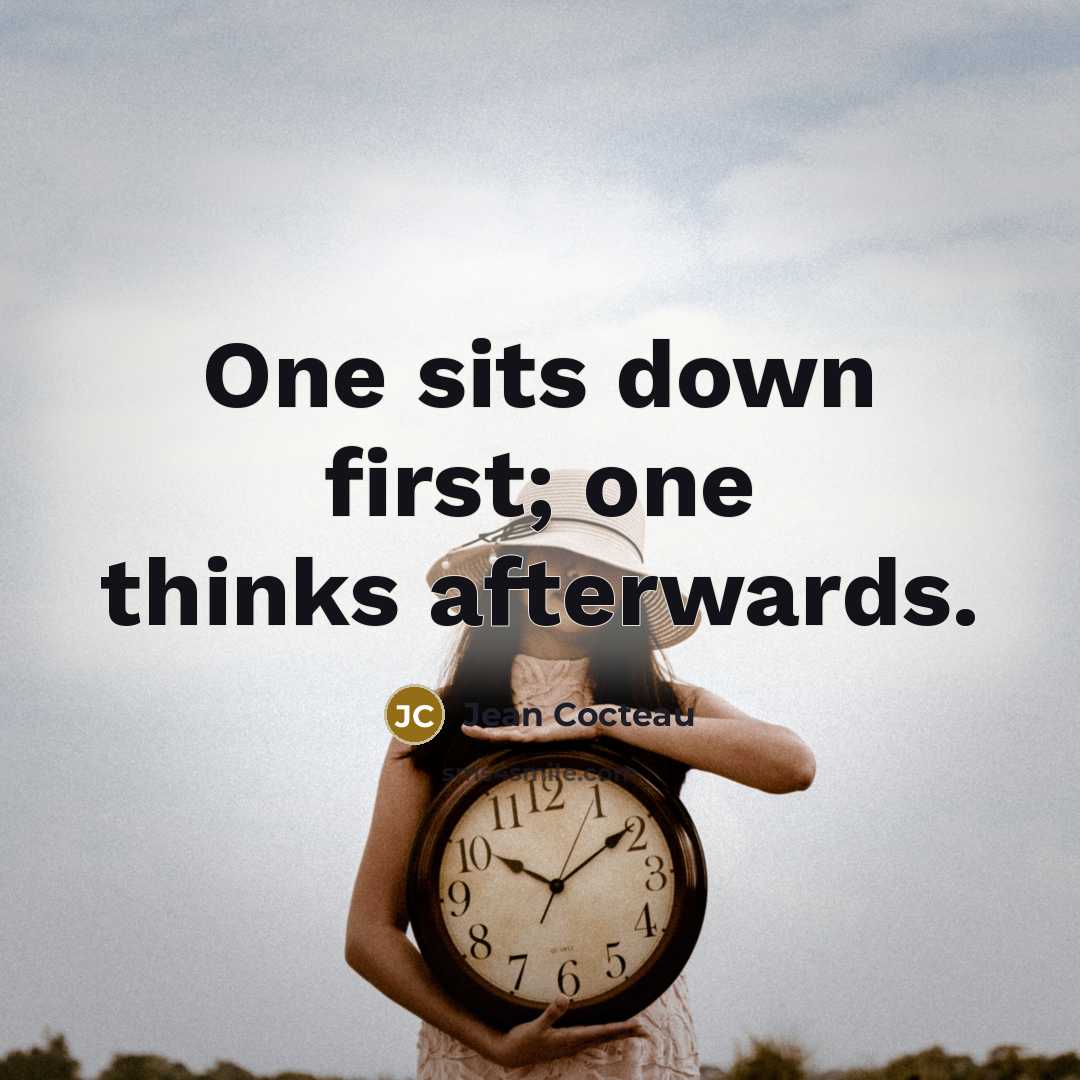 “One sits down first; one thinks afterwards.” quote by Jean Cocteau