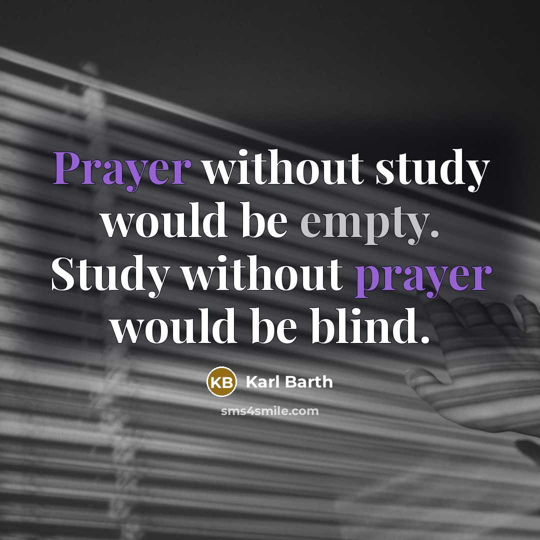 “Prayer without study would be empty. Study without prayer would be blind.” quote by Karl Barth