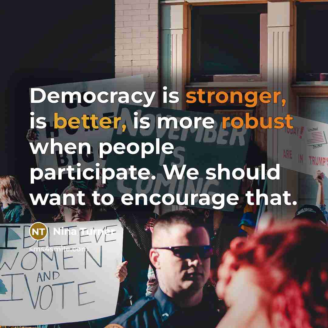 “Democracy is stronger, is better, is more robust when people participate. We should want to encourage that.” quote by Nina Turner