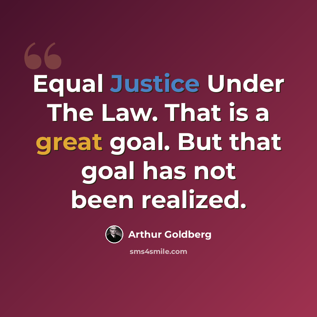“Equal Justice Under The Law. That is a great goal. But that goal has not been realized.” quote by Arthur Goldberg
