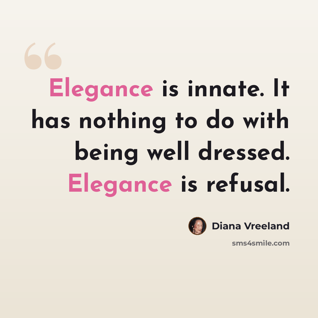 “Elegance is innate. It has nothing to do with being well dressed. Elegance is refusal.” quote by Diana Vreeland