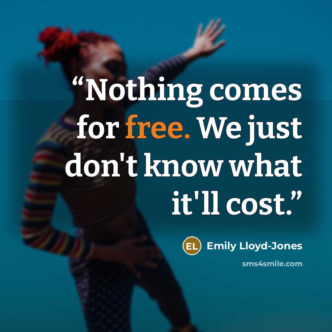 “Nothing comes for free. We just don't know what it'll cost.” quote by Emily Lloyd-Jones