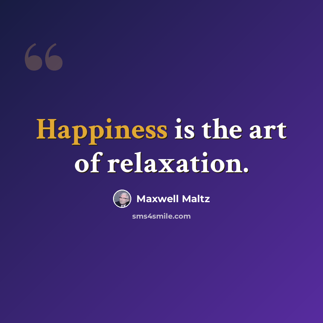“Happiness is the art of relaxation.” quote by Maxwell Maltz