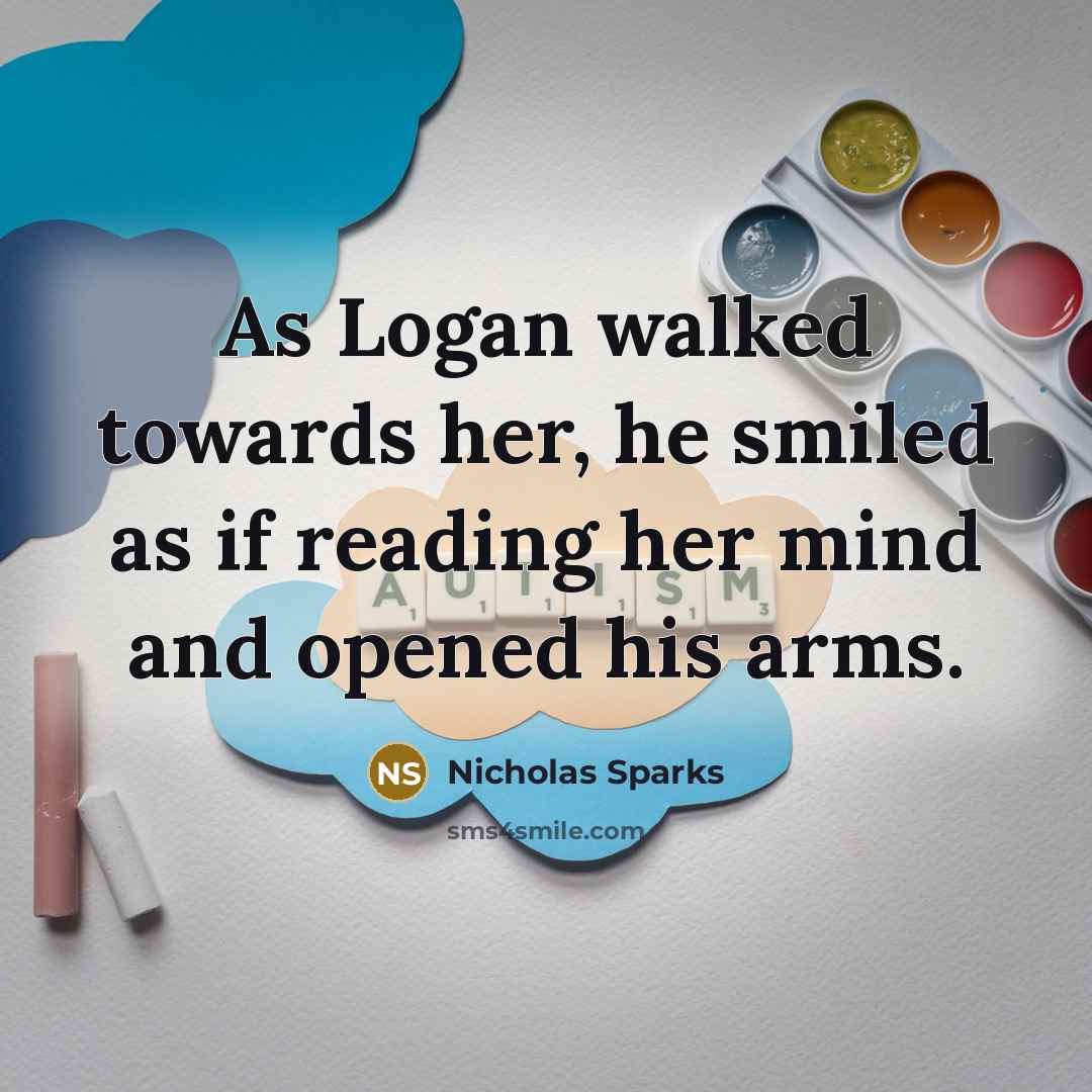 “As Logan walked towards her, he smiled as if reading her mind and opened his arms.” quote by Nicholas Sparks