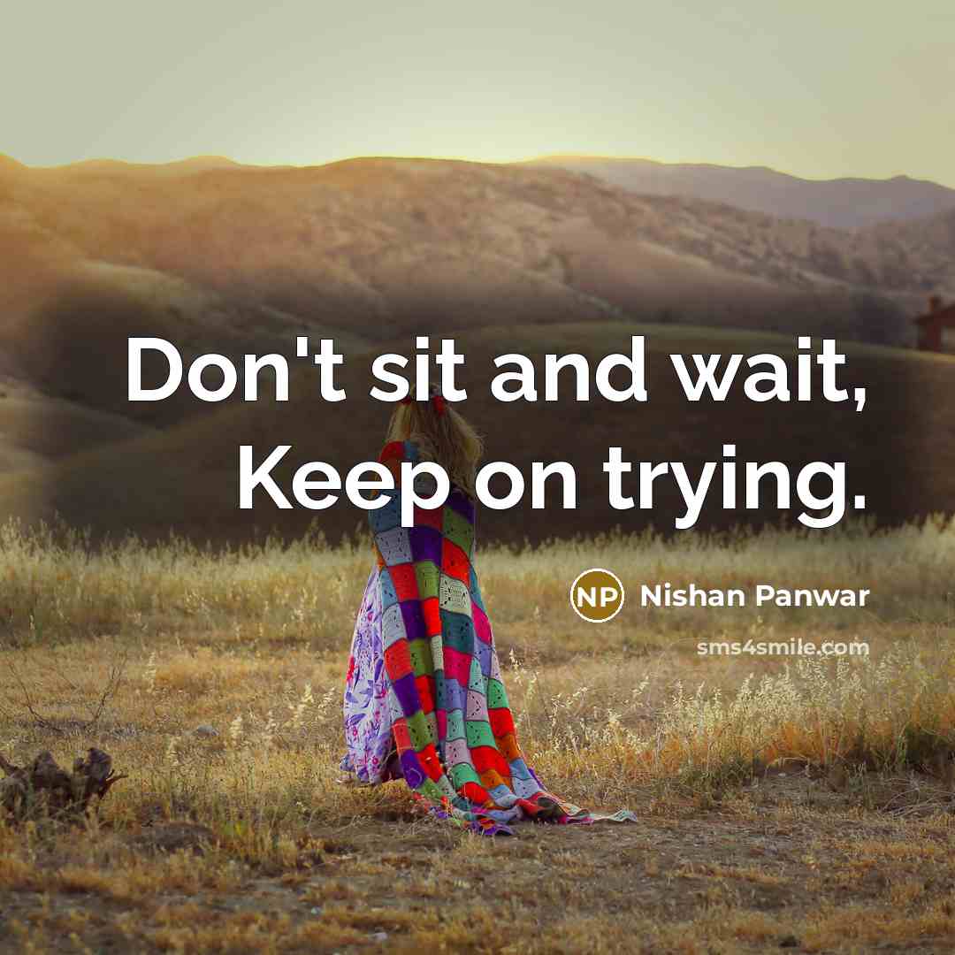 “Don't sit and wait, Keep on trying.” quote by Nishan Panwar