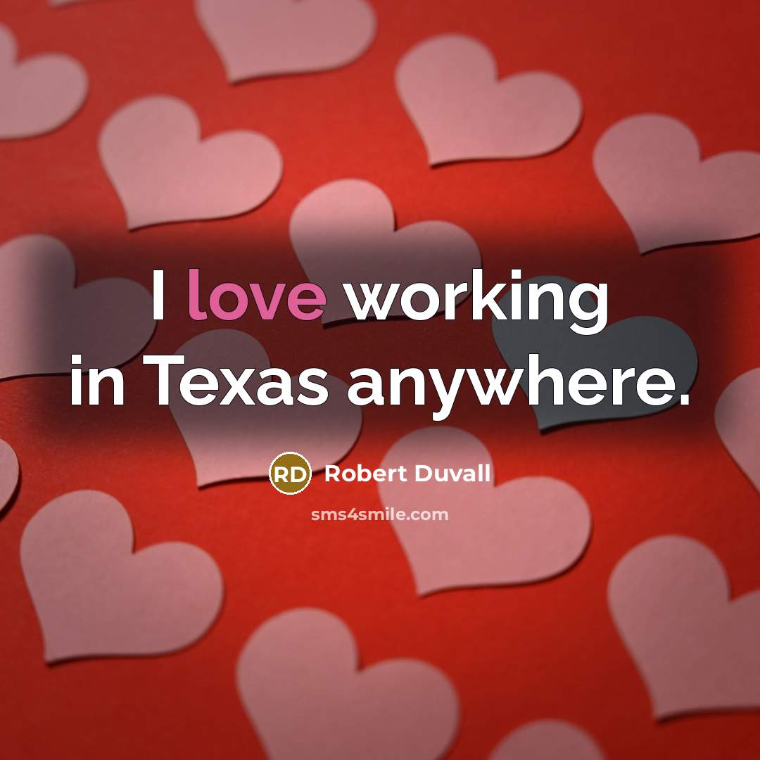 “I love working in Texas anywhere.” quote by Robert Duvall