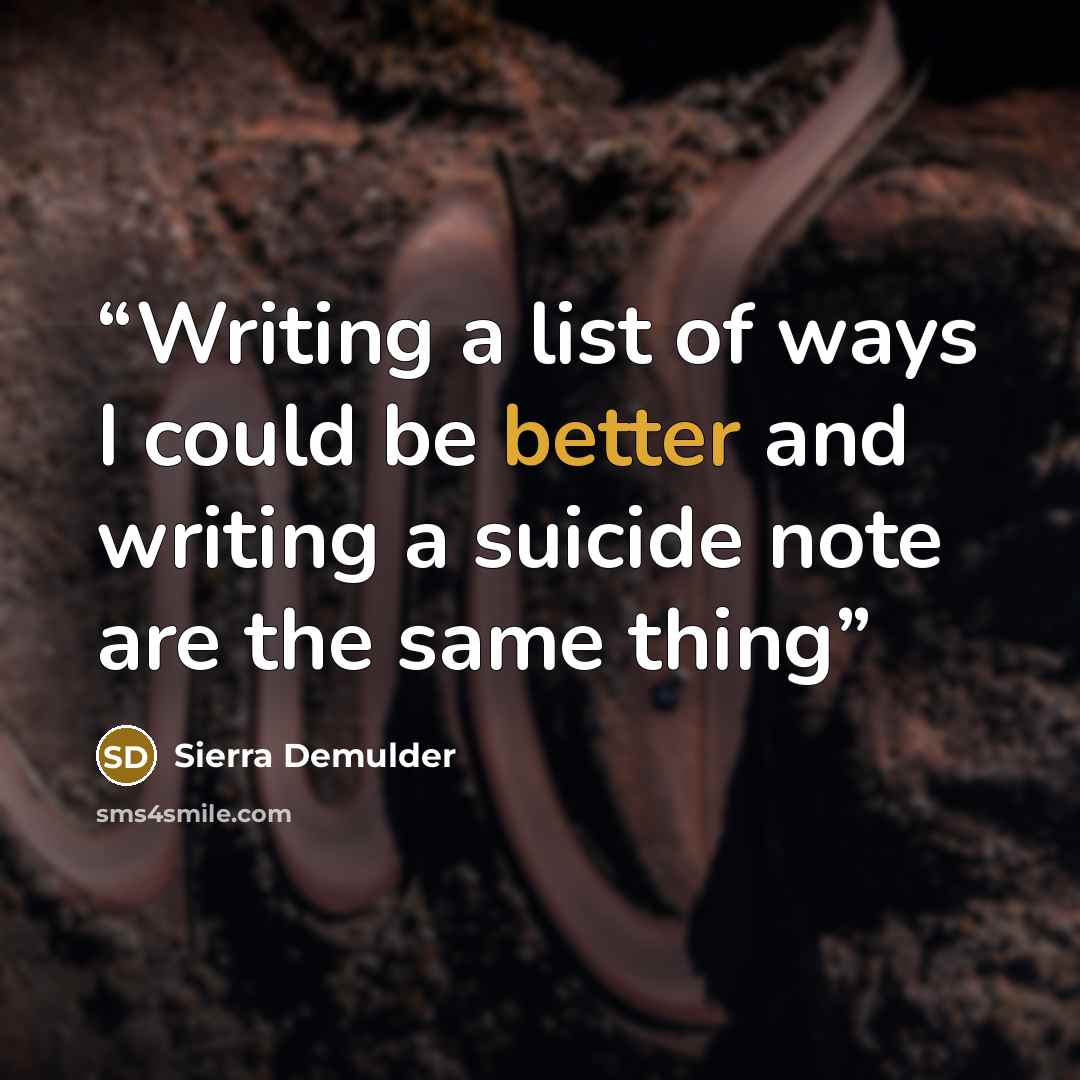 “Writing a list of ways I could be better and writing a suicide note are the same thing” quote by Sierra Demulder