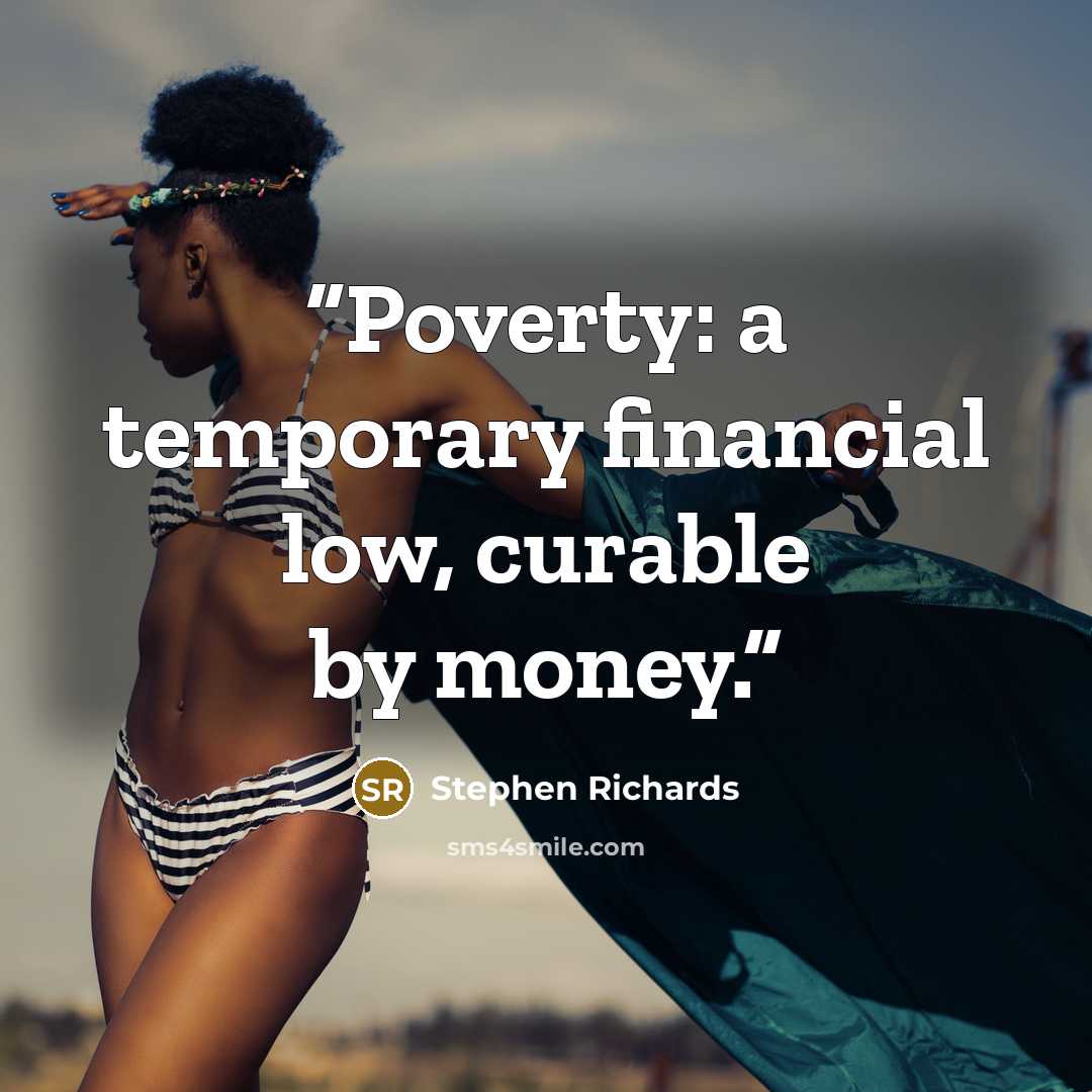 “Poverty: a temporary financial low, curable by money.” quote by Stephen Richards