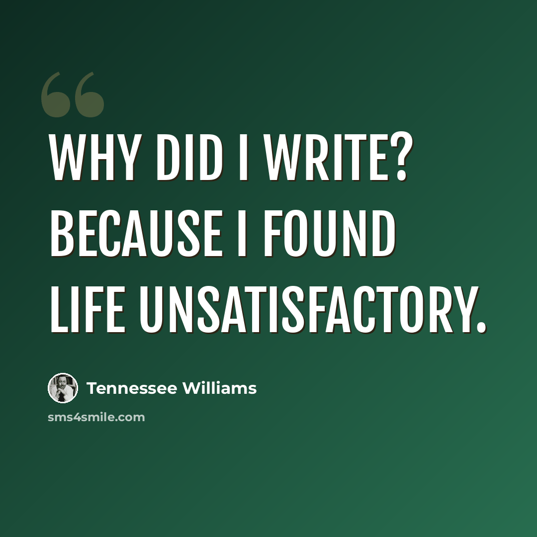 “Why did I write? Because I found life unsatisfactory.” quote by Tennessee Williams