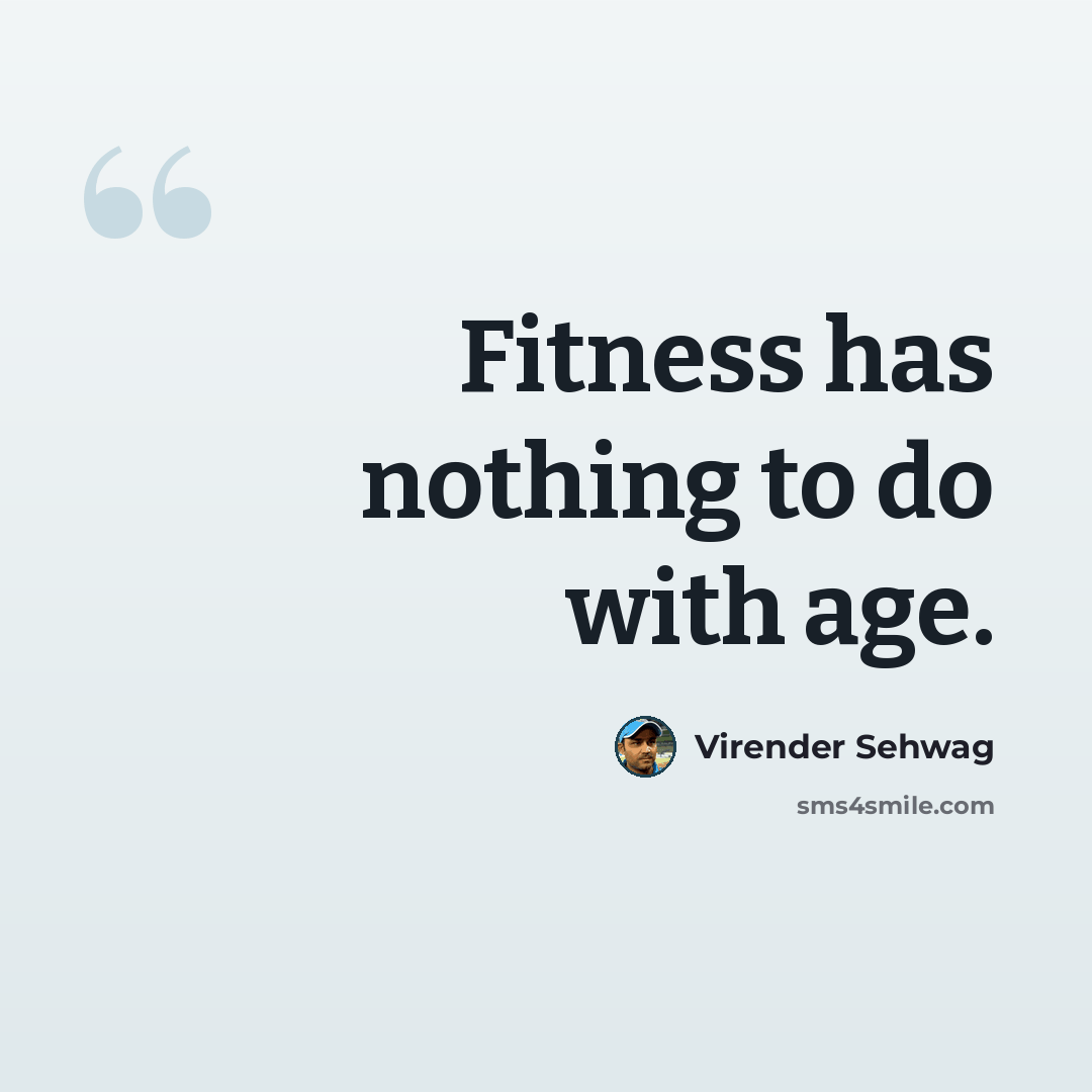 “Fitness has nothing to do with age.” quote by Virender Sehwag
