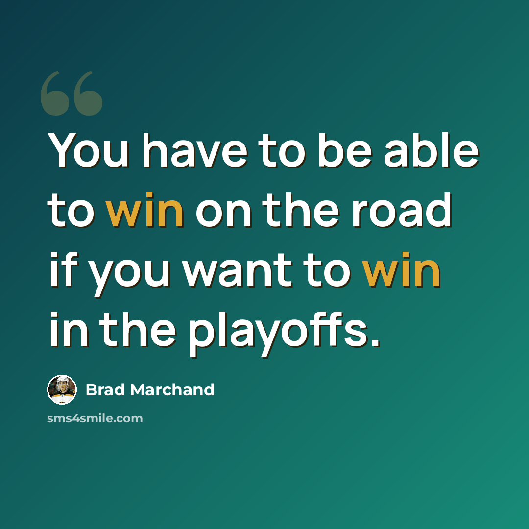 “You have to be able to win on the road if you want to win in the playoffs.” quote by Brad Marchand