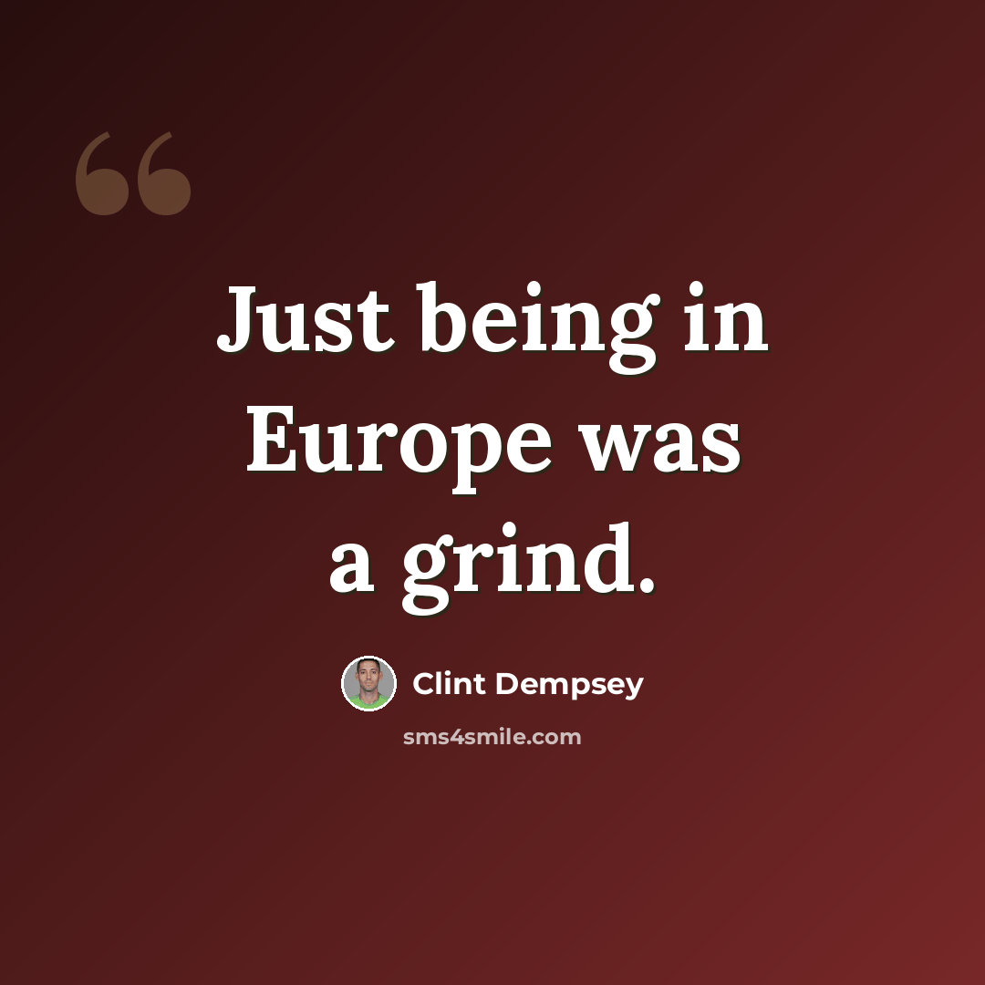 “Just being in Europe was a grind.” quote by Clint Dempsey