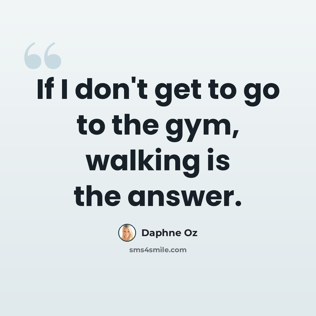 “If I don't get to go to the gym, walking is the answer.” quote by Daphne Oz