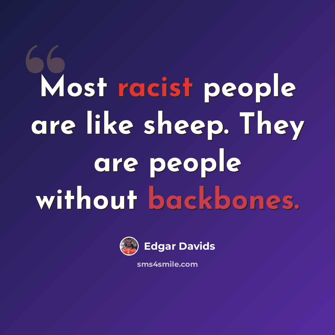 “Most racist people are like sheep. They are people without backbones.” quote by Edgar Davids