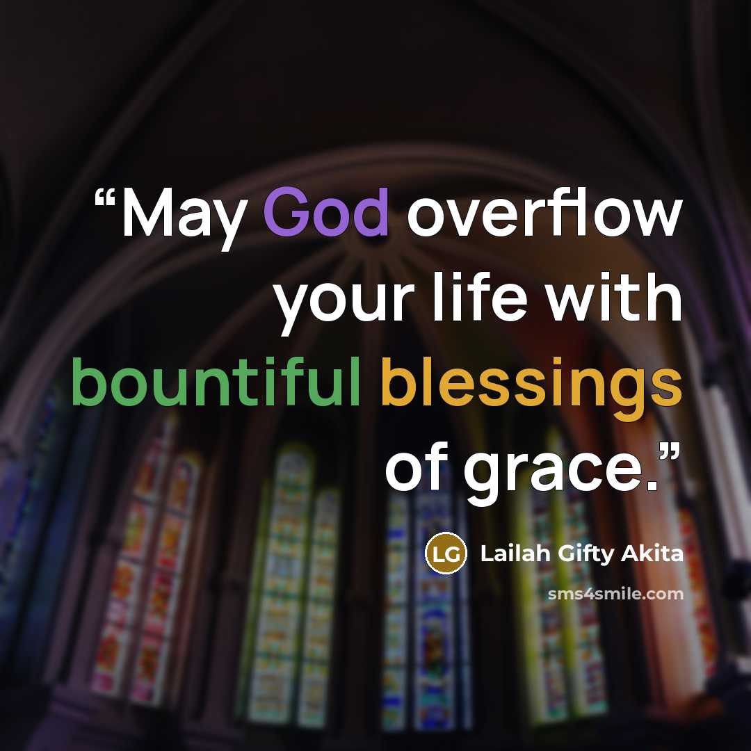 “May God overflow your life with bountiful blessings of grace.” quote by Lailah Gifty Akita