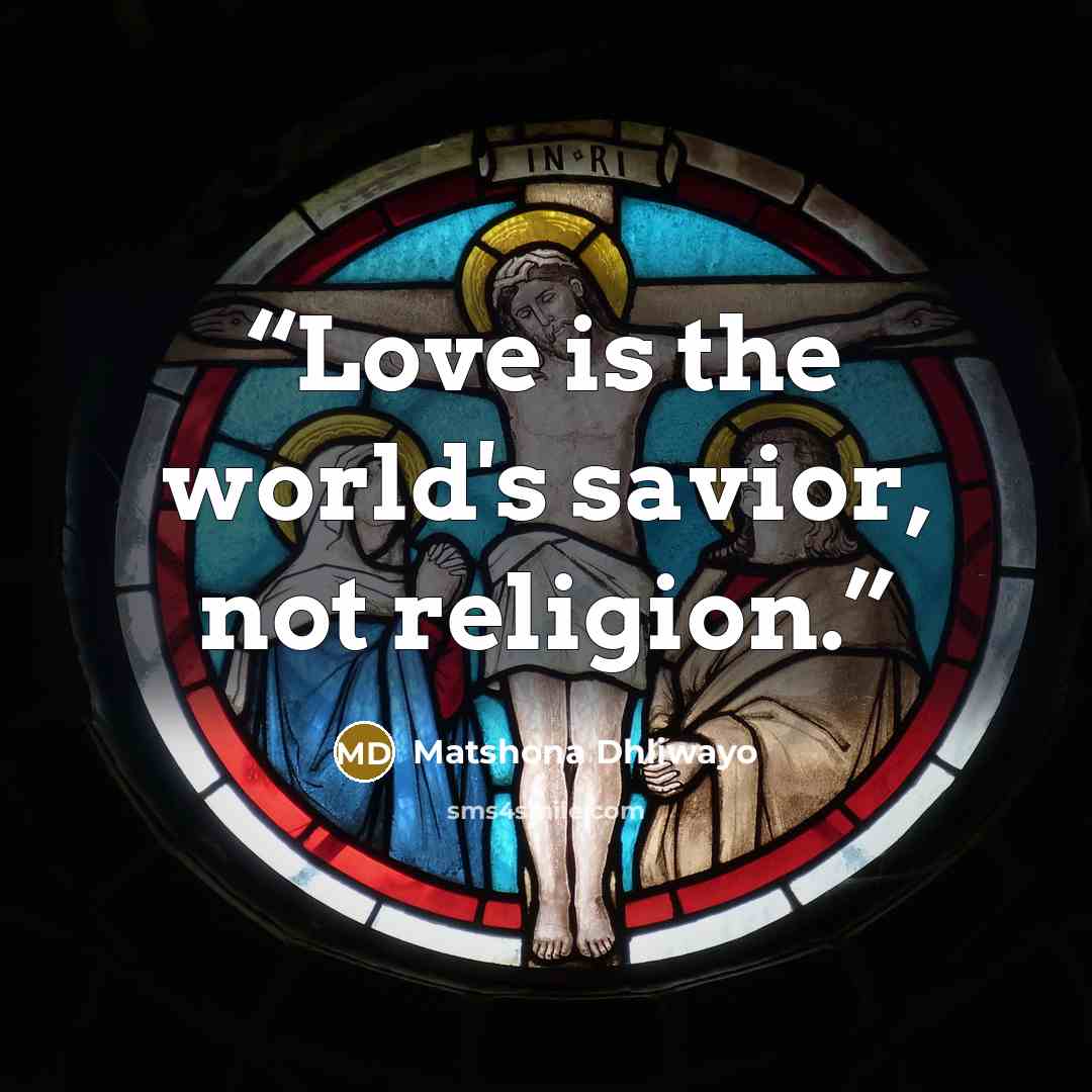 “Love is the world's savior, not religion.” quote by Matshona Dhliwayo