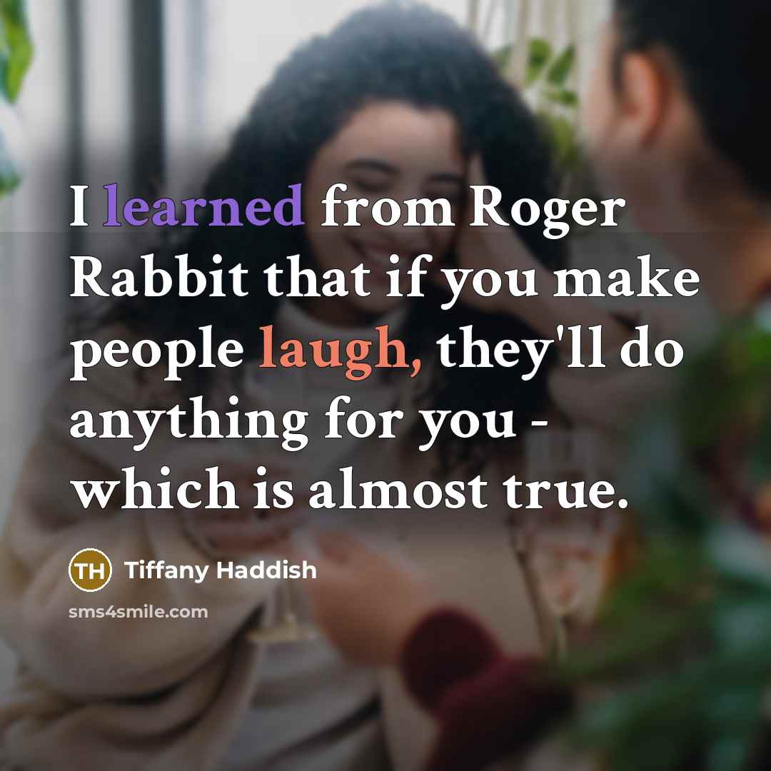 “I learned from Roger Rabbit that if you make people laugh, they'll do anything for you - which is almost true.” quote by Tiffany Haddish
