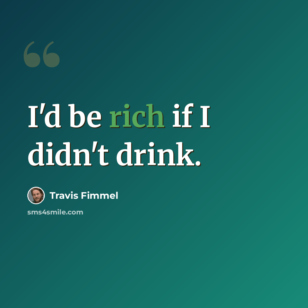 “I'd be rich if I didn't drink.” quote by Travis Fimmel