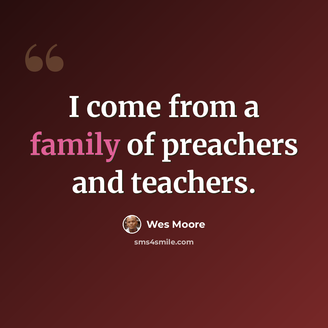 “I come from a family of preachers and teachers.” quote by Wes Moore