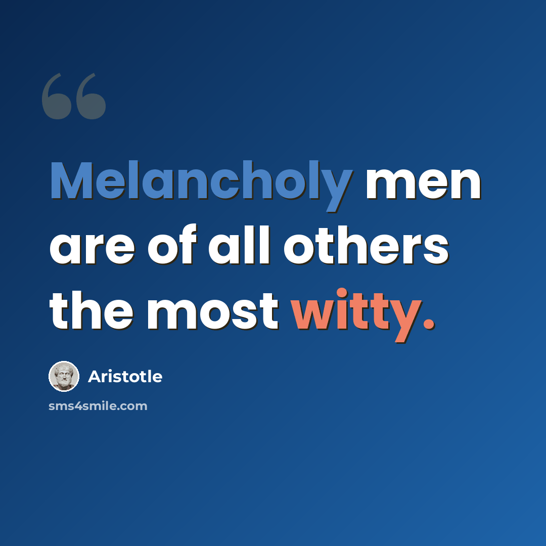 “Melancholy men are of all others the most witty.” quote by Aristotle