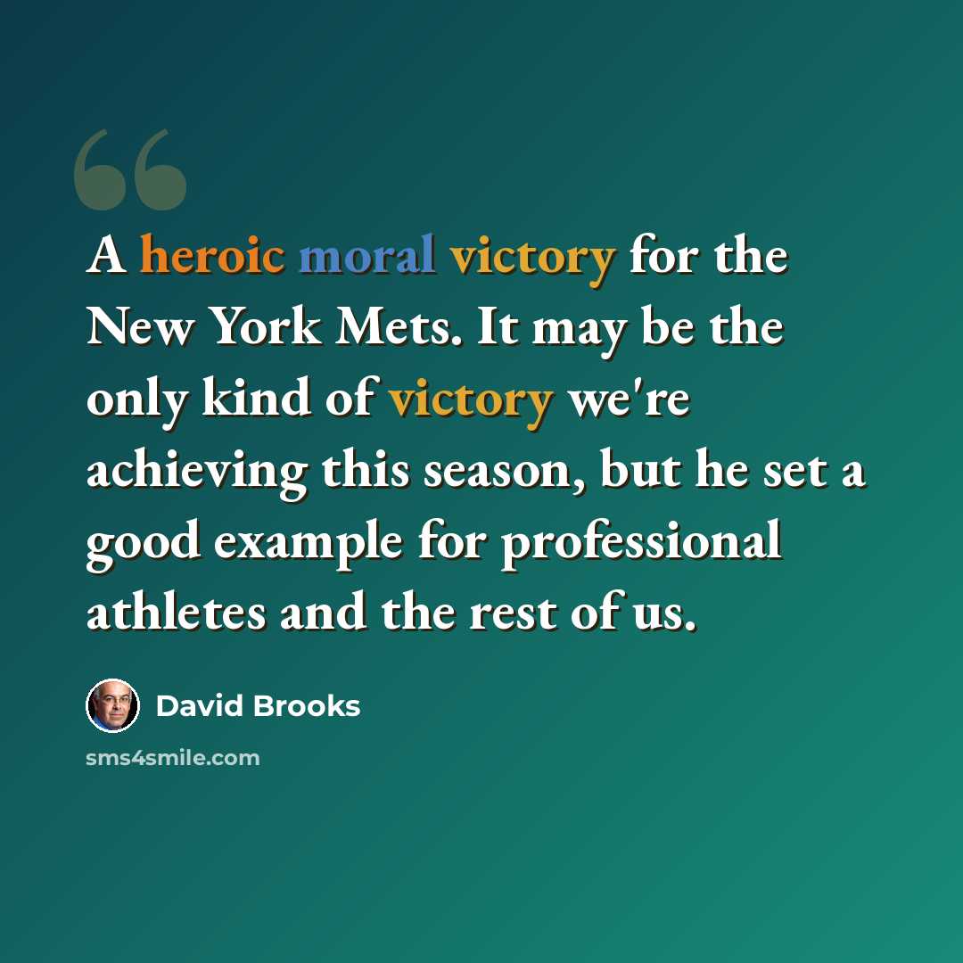“A heroic moral victory for the New York Mets. It may be the only kind of victory we're achieving this season, but he set a good example for professional athletes and the rest of us.” quote by David Brooks