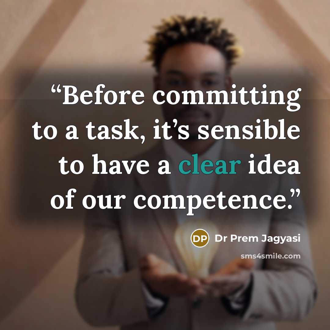 “Before committing to a task, it’s sensible to have a clear idea of our competence.” quote by Dr Prem Jagyasi
