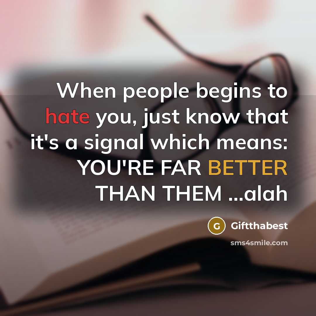 “When people begins to hate you, just know that it's a signal which means: YOU'RE FAR BETTER THAN THEM …alah” quote by Giftthabest