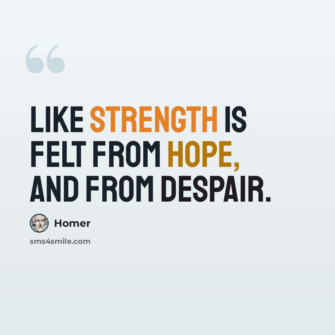 “Like strength is felt from hope, and from despair.” quote by Homer