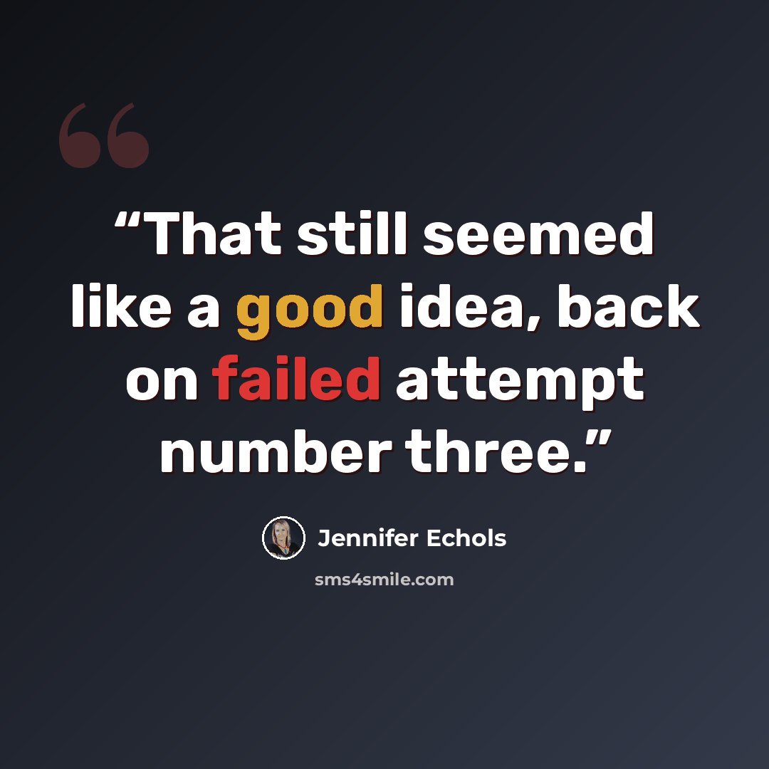 “That still seemed like a good idea, back on failed attempt number three.” quote by Jennifer Echols