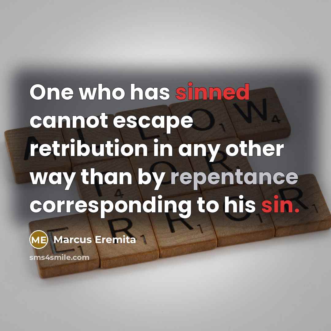 “One who has sinned cannot escape retribution in any other way than by repentance corresponding to his sin.” quote by Marcus Eremita