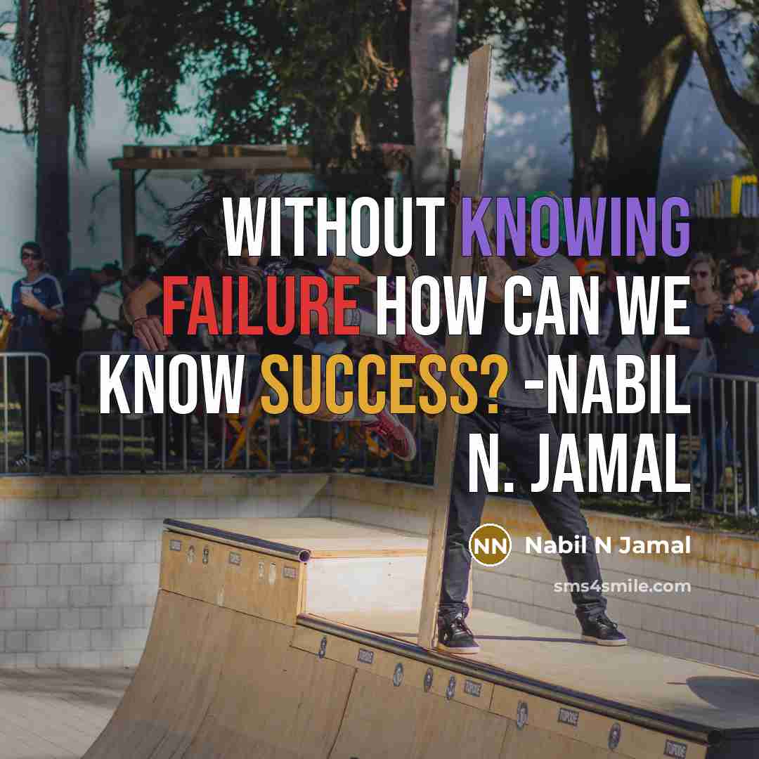 “Without knowing failure how can we know success? -Nabil N. Jamal” quote by Nabil N Jamal