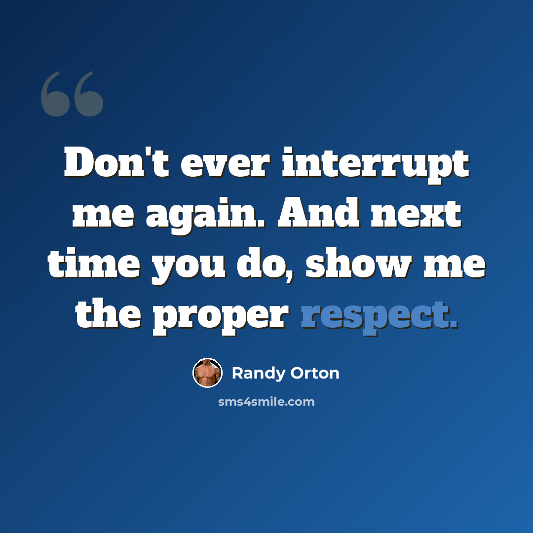 “Don't ever interrupt me again. And next time you do, show me the proper respect.” quote by Randy Orton